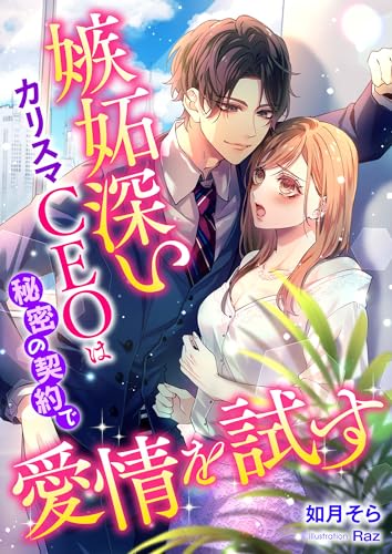 嫉妬深いカリスマCEOは秘密の契約で愛情を試す (こはく文庫)