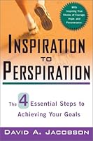 Inspiration to Perspiration: The Four Essential Steps to Achieving Your Goals 0972842608 Book Cover