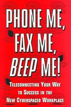 Paperback Phone Me, Fax Me, Beep Me: Teleconnecting Your Way to Success in the New Cyberspaced Workplace Book