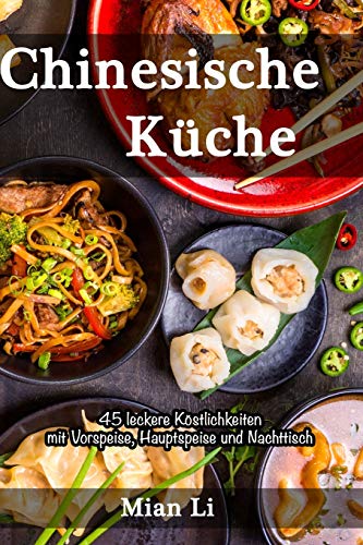 Chinesische Küche - 45 leckere Köstlichkeiten: Kochbuch China, Asiatisch kochen Chinesische Küche - 45 leckere Köstlichkeiten: Kochbuch China, Asiatisch kochen