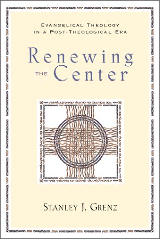 Renewing the Center: Evangelical Theology in a Post-Theological Era
