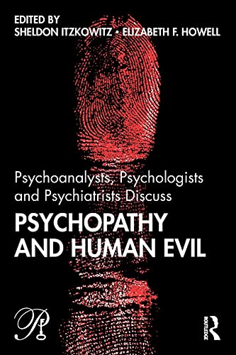 Psychoanalysts, Psychologists and Psychiatrists Discuss Psychopathy and Human Evil (Psychoanalysis in a New Key Book Series)
