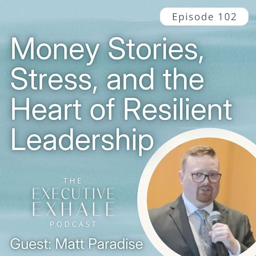 102 | Money Stories, Stress, and the Heart of Resilient Leadership