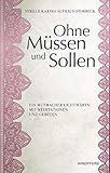 Ohne Müssen und Sollen: Ein Mutmacher lichtwärts mit Meditationen und Gebeten - Sybille Karima Althaus-Storbeck 