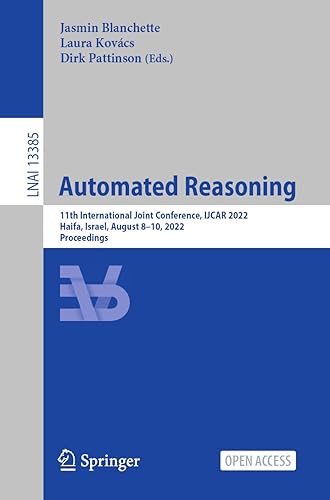 Automated Reasoning: 11th International Joint Conference, IJCAR 2022, Haifa, Israel, August 8–10, 2022, Proceedings: 13385 (Lecture Notes in Computer Science, 13385)