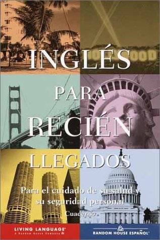 Ingles Para Recien Llegados: Para El Cuidado De Su Salud Y Su Seguridad Personal : Aprenda Ingles En Solo Tres Pasos Simples