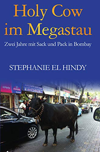 Holy Cow im Megastau: Zwei Jahre mit Sack und Pack in Bombay (German Edition)