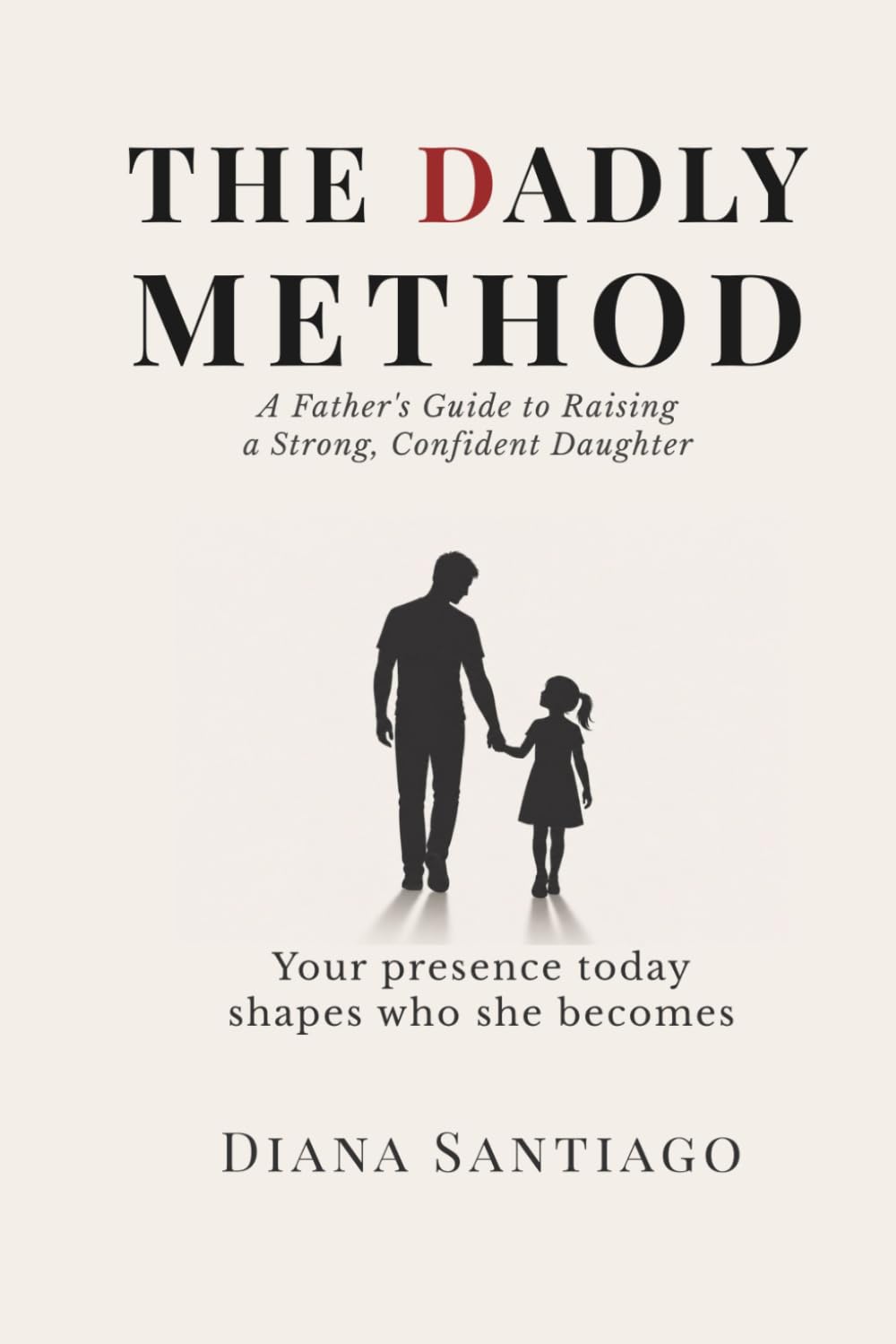 The Dadly Method: A Father's Guide to Raising a Strong, Confident Daughter
