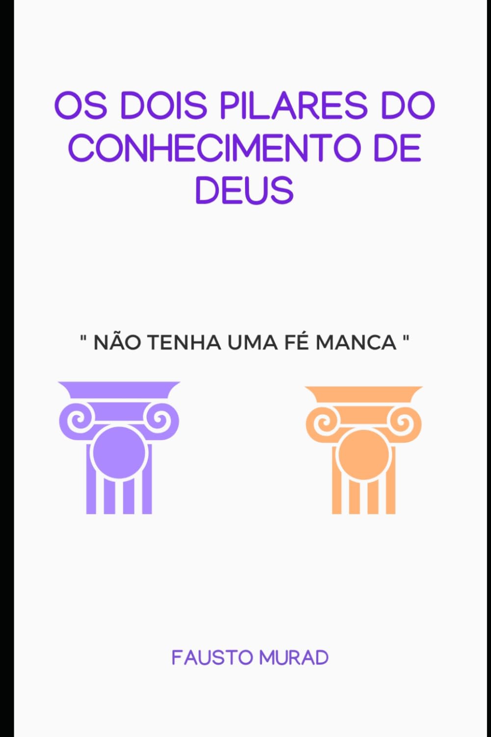 OS DOIS PILARES DO CONHECIMENTO DE DEUS: Não Tenha uma Fé Manca
