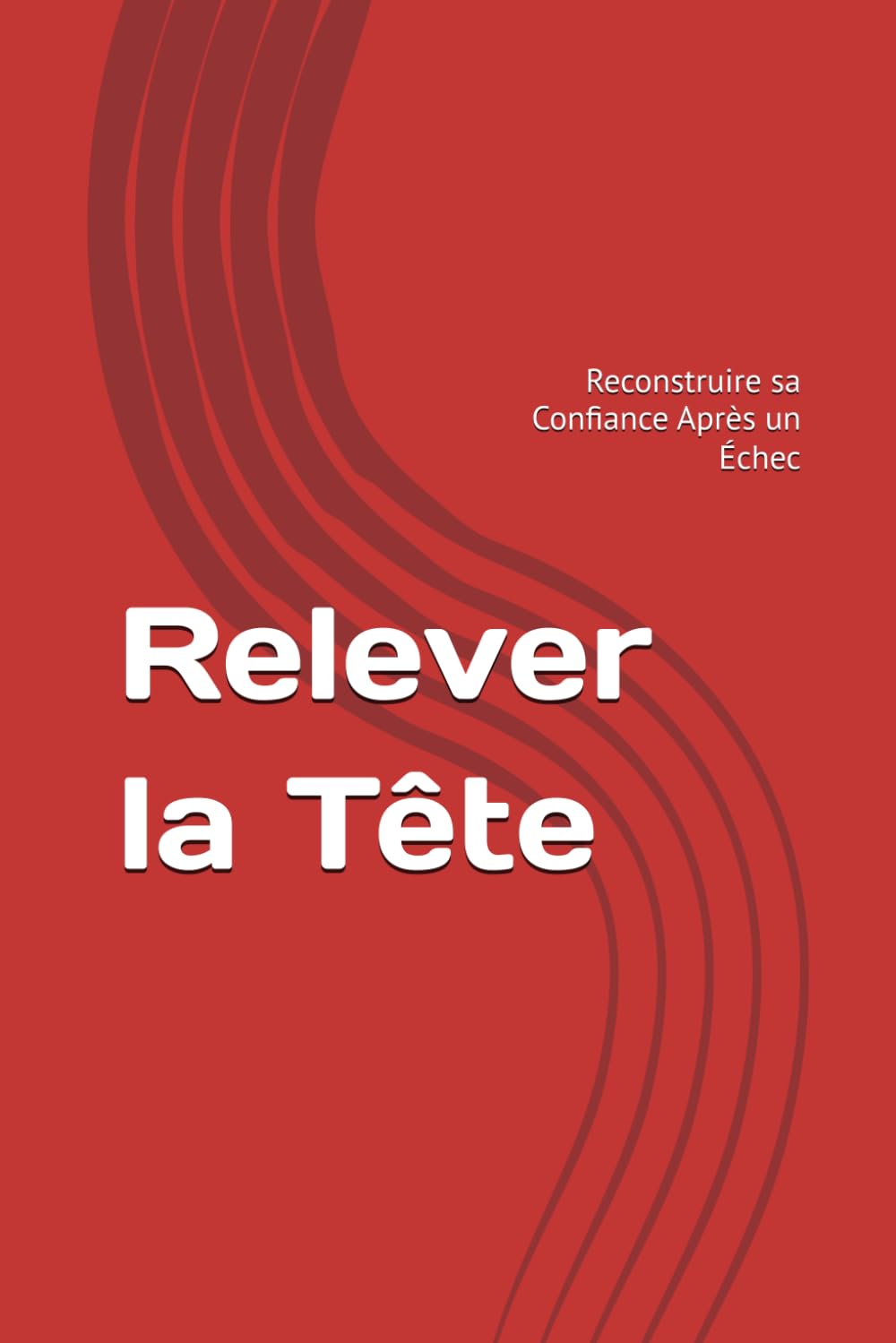 Relever la Tête: Reconstruire sa Confiance Après un Échec (Développement personnel)