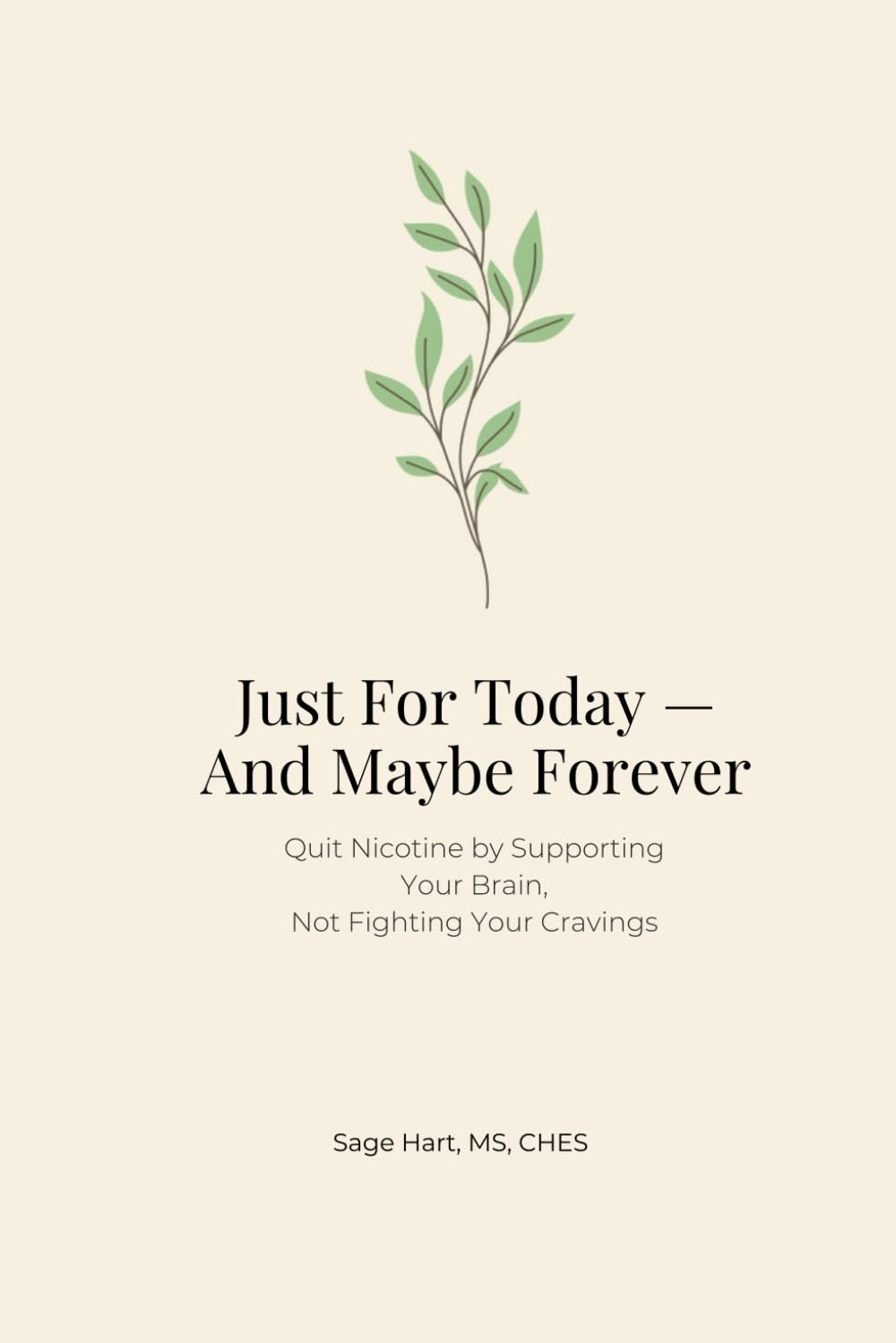 Just For Today - And Maybe Forever This Time: Quit Nicotine by Supporting Your Brain, Not Fighting Your Cravings