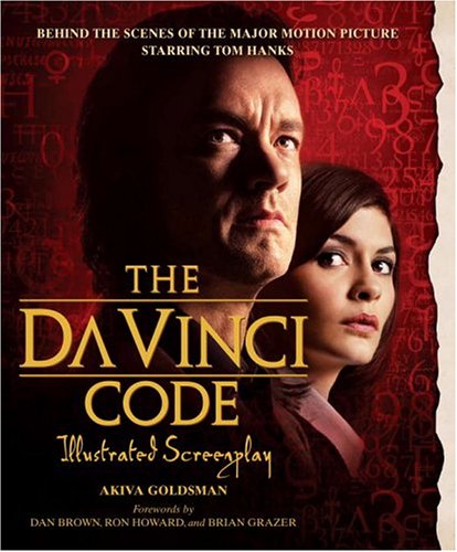 The Da Vinci Code Illustrated Screenplay: Behind the Scenes of the Major Motion Picture Goldsman, Akiva; Brown, Dan; Howard, Ron; Grazer, Brian and Calley, John