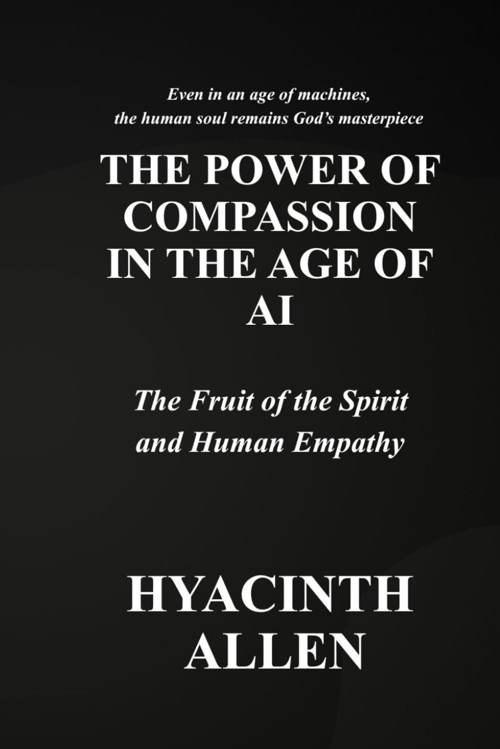 The Power of Compassion in the Age of AI: The Fruit of the Spirit and human empathy (Faith and Humanity in the Age of AI – Trilogy)