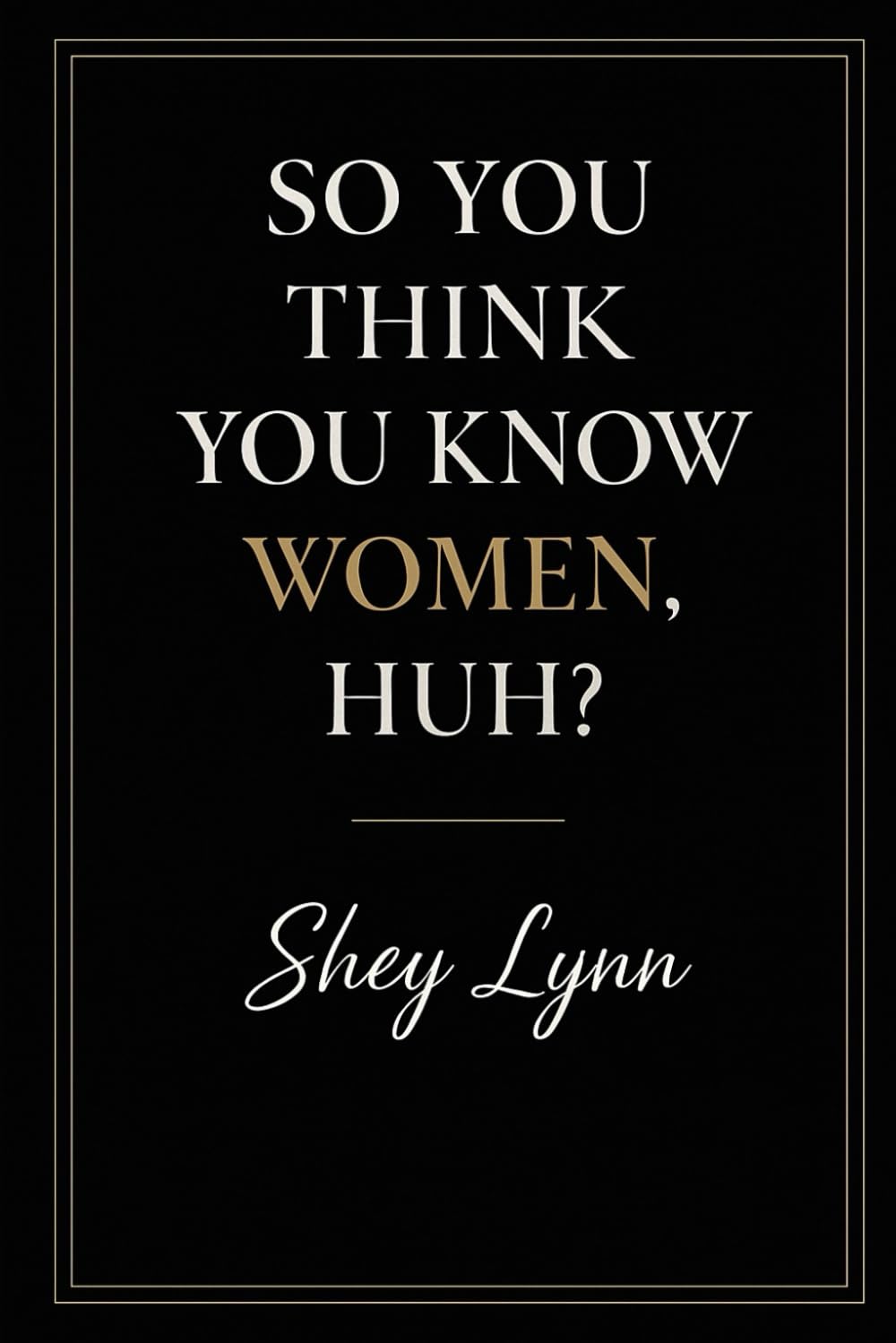 So You Think You Know Women, Huh?