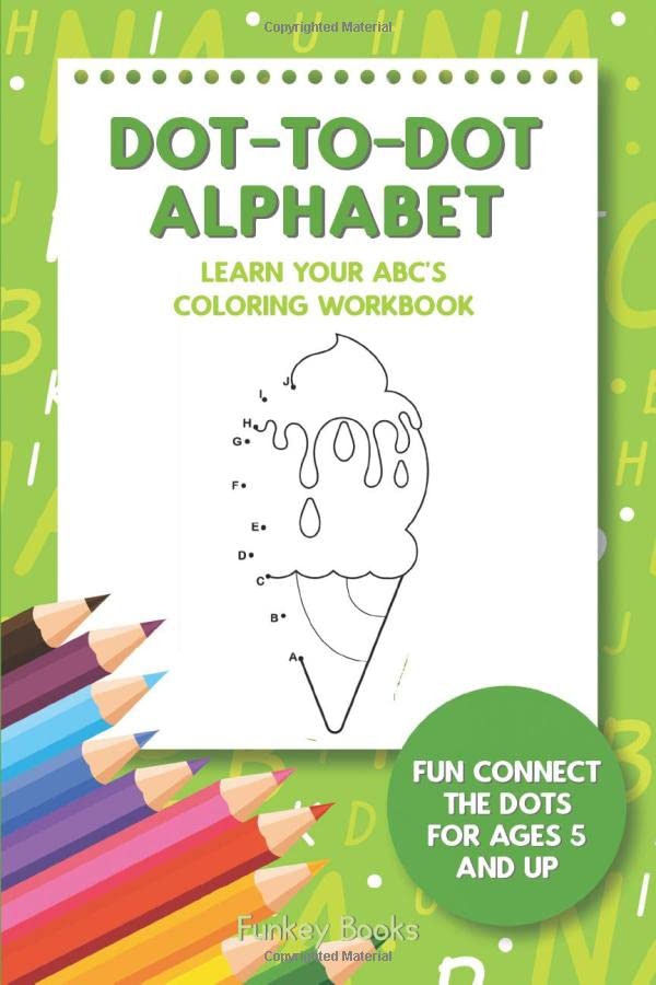 Dot-To-Dot Alphabet - Learn Your ABC’s Coloring Workbook: Fun Connect The Dots For Ages 5 and Up