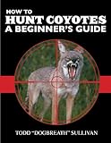 How to Hunt Coyotes - A Beginners Guide