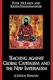 Teaching against Global Capitalism and the New Imperialism: A Critical Pedagogy