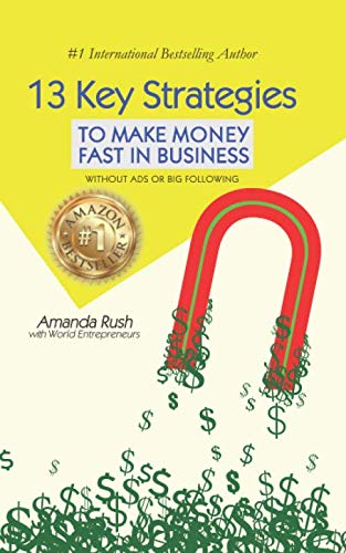 13 Key Strategies: To Make Money Fast in Business by Amanda Rush