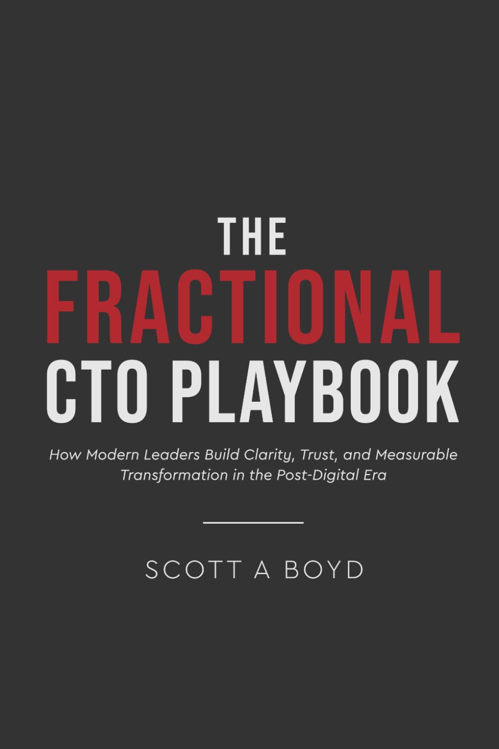 The Fractional CTO Playbook: How Modern Leaders Build Clarity, Trust, and Measurable Transformation in the Post-Digital Era