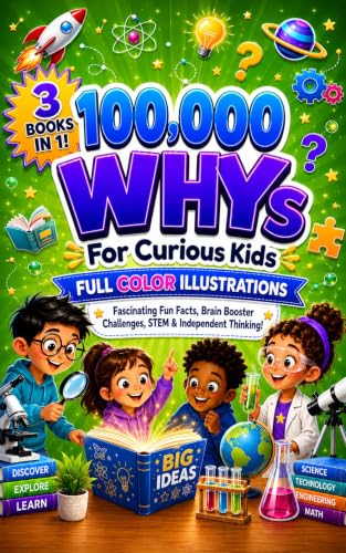 100,000 WHYs For Curious Kids : Fascinating Fun Facts, Brain Booster Challenges, STEM & Independent Thinking For Kids Ages 6-12 (WHY OH WHY - 100,00 WHYS!)