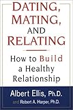 Dating, Mating, And Relating: How to Build a Healthy Relationship