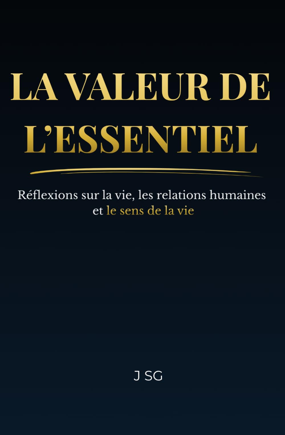 LA VALEUR DE L’ESSENTIEL: Réflexions sur la vie, les relations humaines et le sens de la vie
