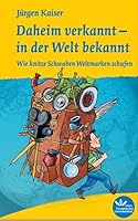Daheim verkannt - in der Welt bekannt: Wie knitze Schwaben Weltmarken schufen 3945369282 Book Cover