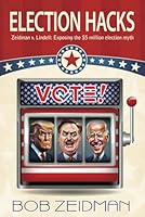 Election Hacks: Zeidman v. Lindell: Exposing the $5 million election myth 0970227698 Book Cover