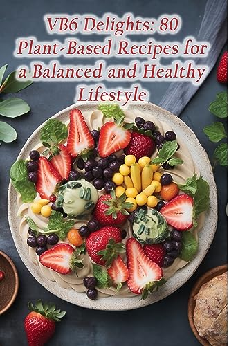 VB6 Delights: 80 Plant-Based Recipes for a Balanced and Healthy Lifestyle (English Edition)