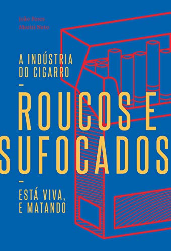 Roucos e sufocados: a indústria do cigarro está viva, e matando