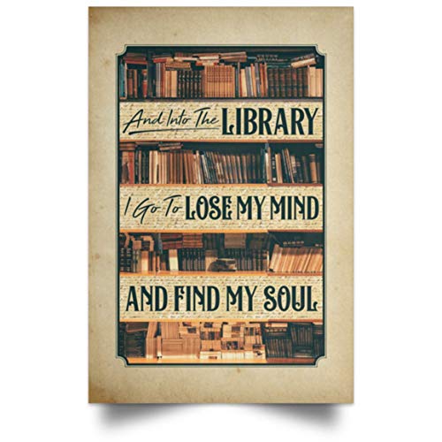 Meaningful Gifts Into The Library I Go to Lose My Mind and Find My Soul Poster Unframed  Book Gift Family Unisex Awesome On Birthday, Decor Home Durable 11