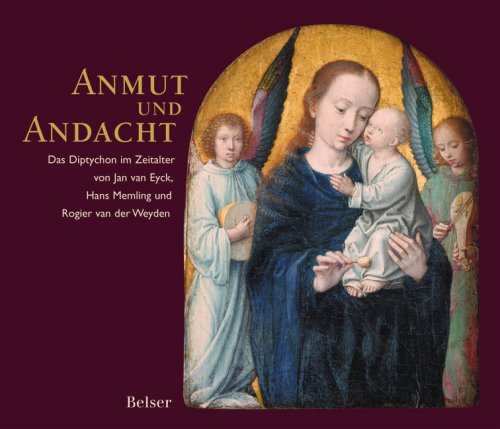 Anmut und Andacht: Das Diptychon im Zeitalter von Jan van Eyck, Hans Memling und Rogier van der Weyden