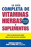 La Guia Completa de Vitaminas, Hierbas Y Suplementos: Todo Lo Que Necesita Saber Para Llevar Una Vida Saludable