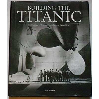Building the Titanic: The Creation of History's Most Famous Ocean Liner