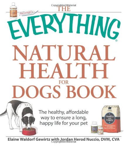 The Everything Natural Health for Dogs Book: The healthy, affordable way to ensure a long, happy lif The Everything Natural Health for Dogs Book: The healthy, affordable way to ensure a long, happy lif