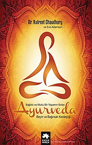 Ayurveda - Sağlıklı ve Mutlu Yaşamın Sırları (Ciltli): Beyin ve Bağırsak Kardeşliği