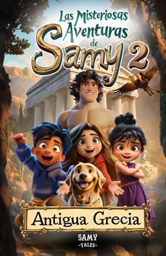 Las Misteriosas Aventuras De Samy 2 - Antigua Grecia: Cuento Infantil Ilustrado Sobre Amistad, Confianza Y Valentía Un Viaje Educativo A Civiliz Las Misteriosas Aventuras De Samy 2 - Antigua Grecia: Cuento Infantil Ilustrado Sobre Amistad, Confianza Y Valentía Un Viaje Educativo A Civiliz