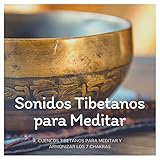  Sonidos Tibetanos para Meditar: Cuencos Tibetanos para Meditar y Armonizar los 7 Chakras