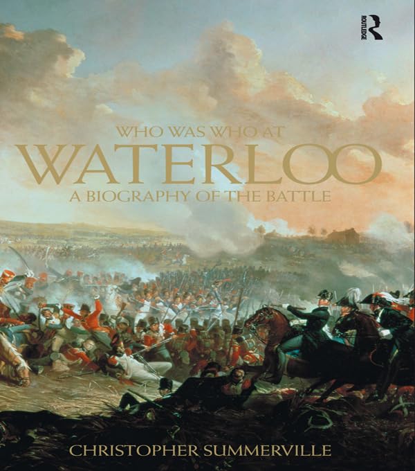 Who was Who at Waterloo: A Biography of the Battle