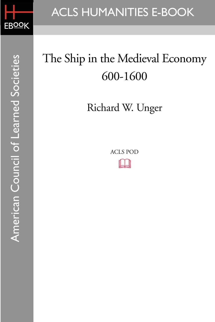 The Ship in the Medieval Economy 600-1600 (American Council of Learned Societies History E-Book Project)