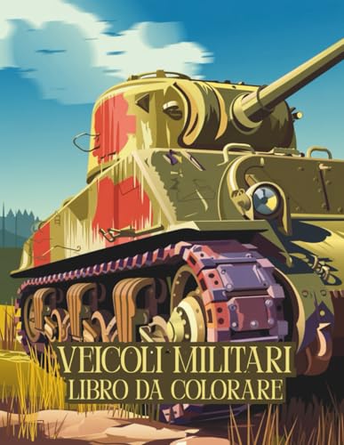 Veicoli Militari Libro da Colorare: 50 pagine potenti con carri armati, elicotteri e camion dell’esercito per bambini dai 4 agli 8 anni