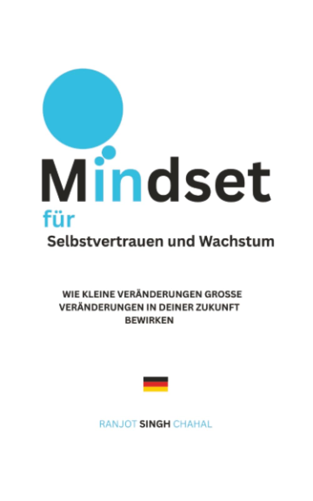 Mindset für Selbstvertrauen und Wachstum: Wie Kleine Veränderungen Große Veränderungen in Deiner Zukunft Bewirken
