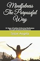 Mindfulness The Purposeful Way: 31 Days of Jubilee Enforcing Meditation Through Delightful Reverence 1977024076 Book Cover
