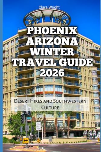Phoenix Arizona Winter Travel Guide 2026: Desert Hikes and Southwestern Culture