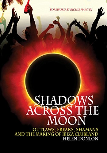 Shadows Across The Moon: Outlaws, Freaks, Shamans, And The Making Of Ibiza Clubland