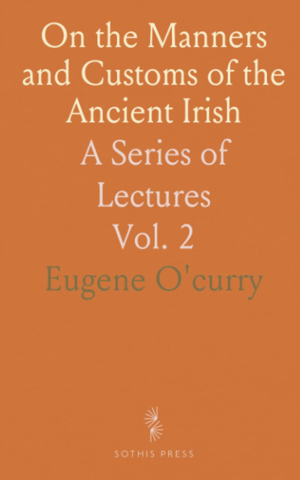 On the Manners and Customs of the Ancient Irish: A Series of Lectures