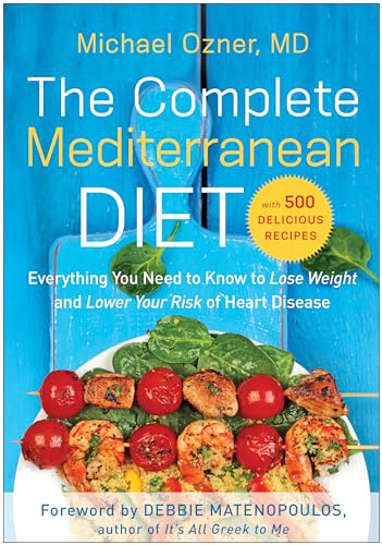 The Complete Mediterranean Diet: Everything You Need to Know to Lose Weight and Lower Your Risk of Heart Disease… with 500 Delicious Recipes