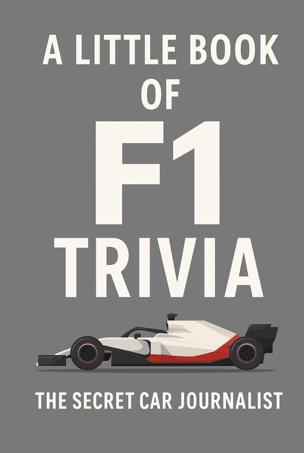 A Little Book of F1 Trivia: 50 Tales of Formula 1 Mayhem, Magic and Madness