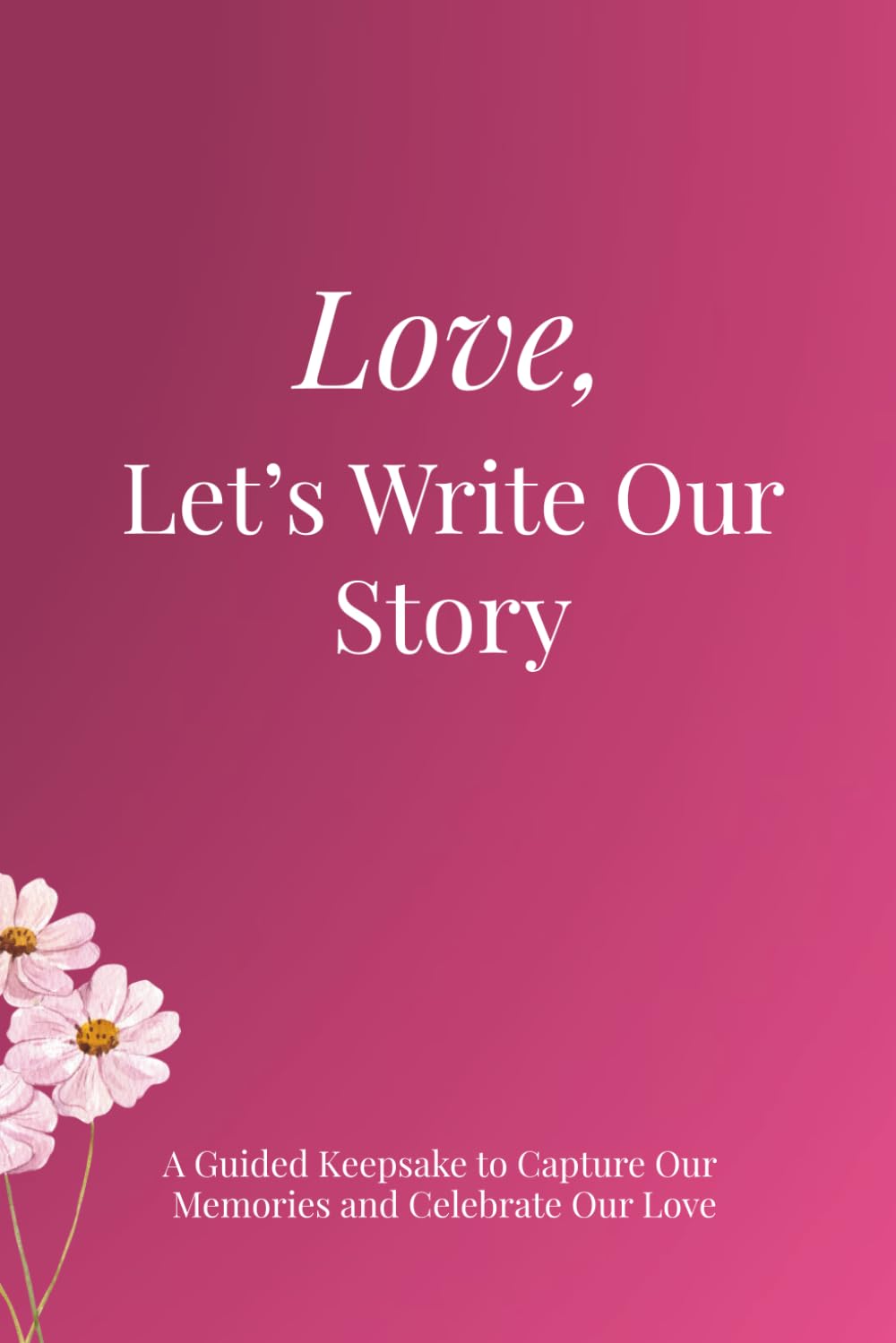 Love, Let's Write Our Story: A Guided Keepsake to Capture Our Memories and Celebrate Our love