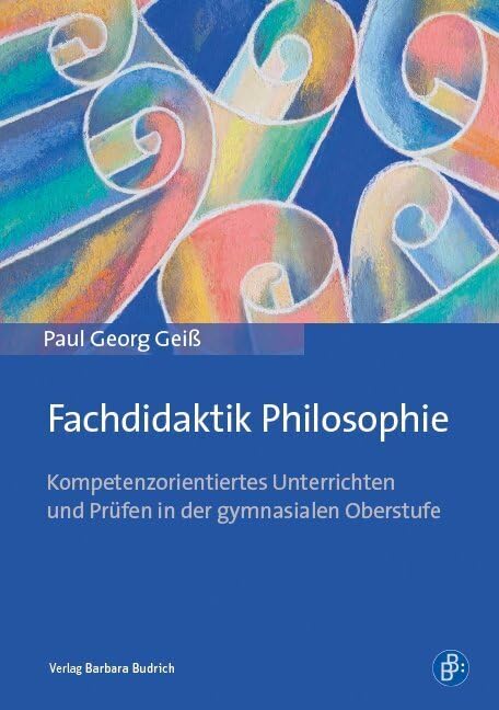 Fachdidaktik Philosophie: Kompetenzorientiertes Unterrichten und Prüfen in der gymnasialen Oberstufe